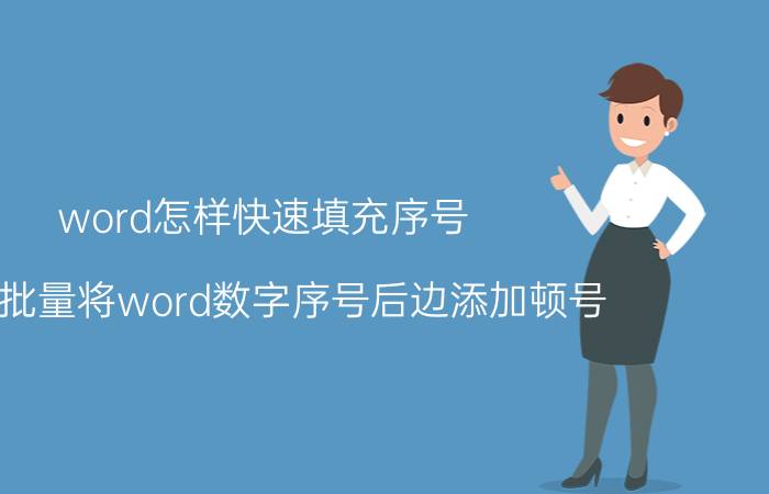 word怎样快速填充序号 怎样批量将word数字序号后边添加顿号？